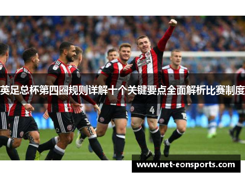 英足总杯第四圈规则详解十个关键要点全面解析比赛制度 英足总杯第四圈规则详解十个关键要点全面解析比赛制度