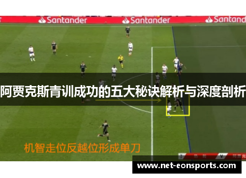 阿贾克斯青训成功的五大秘诀解析与深度剖析 阿贾克斯青训成功的五大秘诀解析与深度剖析
