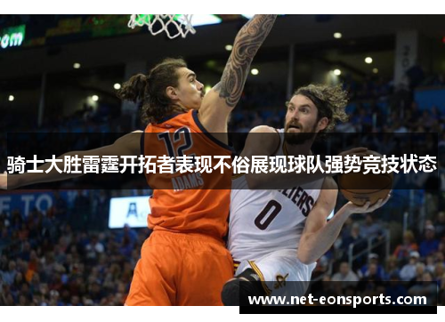 骑士大胜雷霆开拓者表现不俗展现球队强势竞技状态