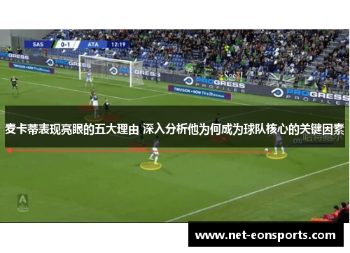 麦卡蒂表现亮眼的五大理由 深入分析他为何成为球队核心的关键因素